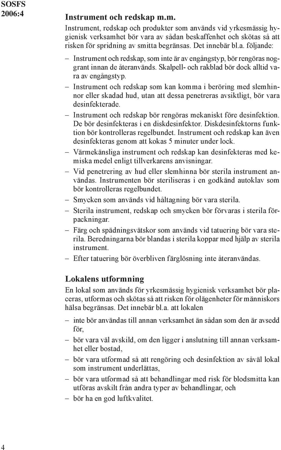 Instrument och redskap som kan komma i beröring med slemhinnor eller skadad hud, utan att dessa penetreras avsiktligt, bör vara desinfekterade.