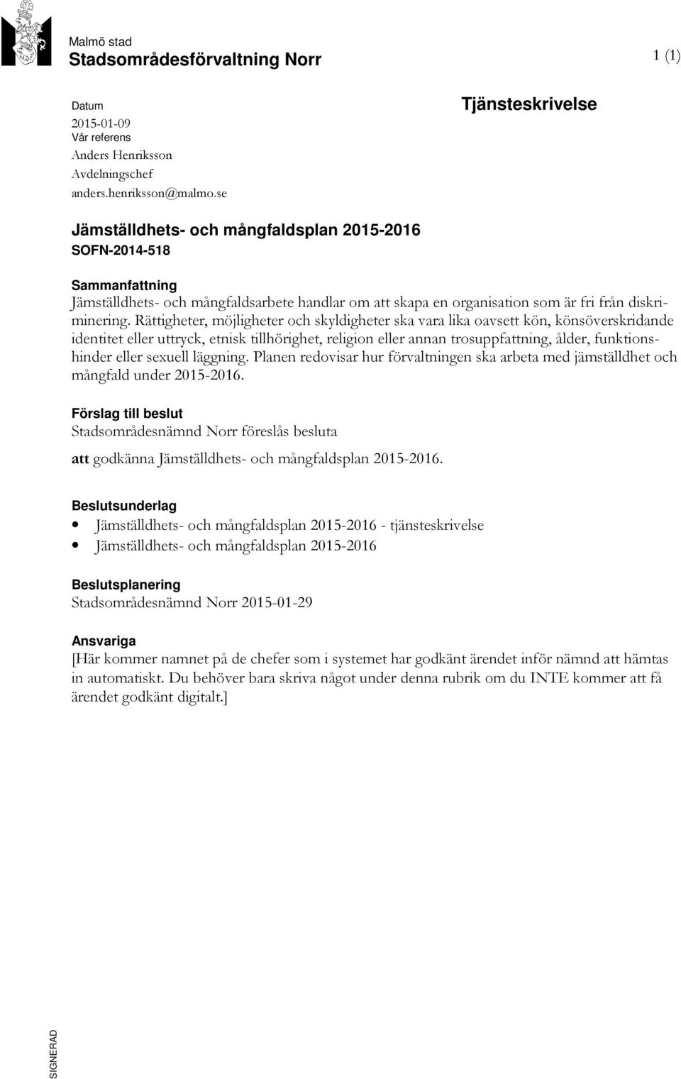 Rättigheter, möjligheter och skyldigheter ska vara lika oavsett kön, könsöverskridande identitet eller uttryck, etnisk tillhörighet, religion eller annan trosuppfattning, ålder, funktionshinder eller