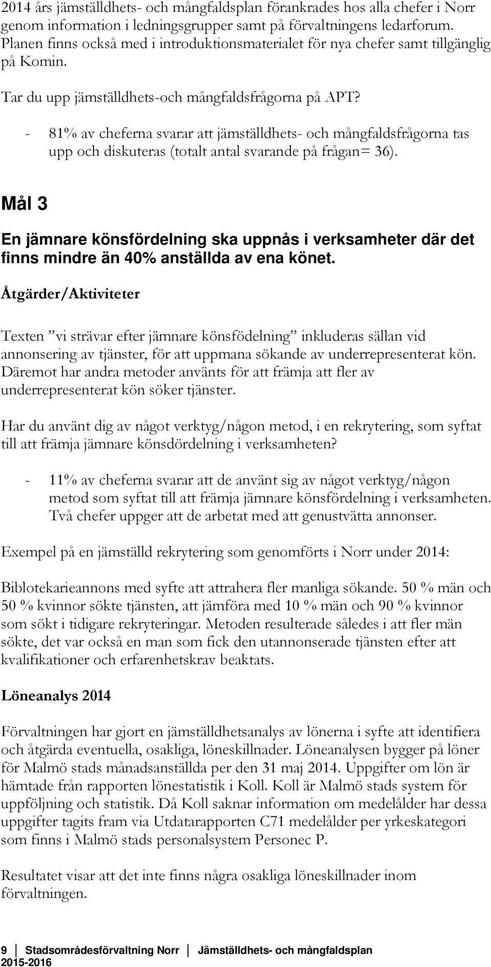 - 81% av cheferna svarar att jämställdhets- och mångfaldsfrågorna tas upp och diskuteras (totalt antal svarande på frågan= 36).