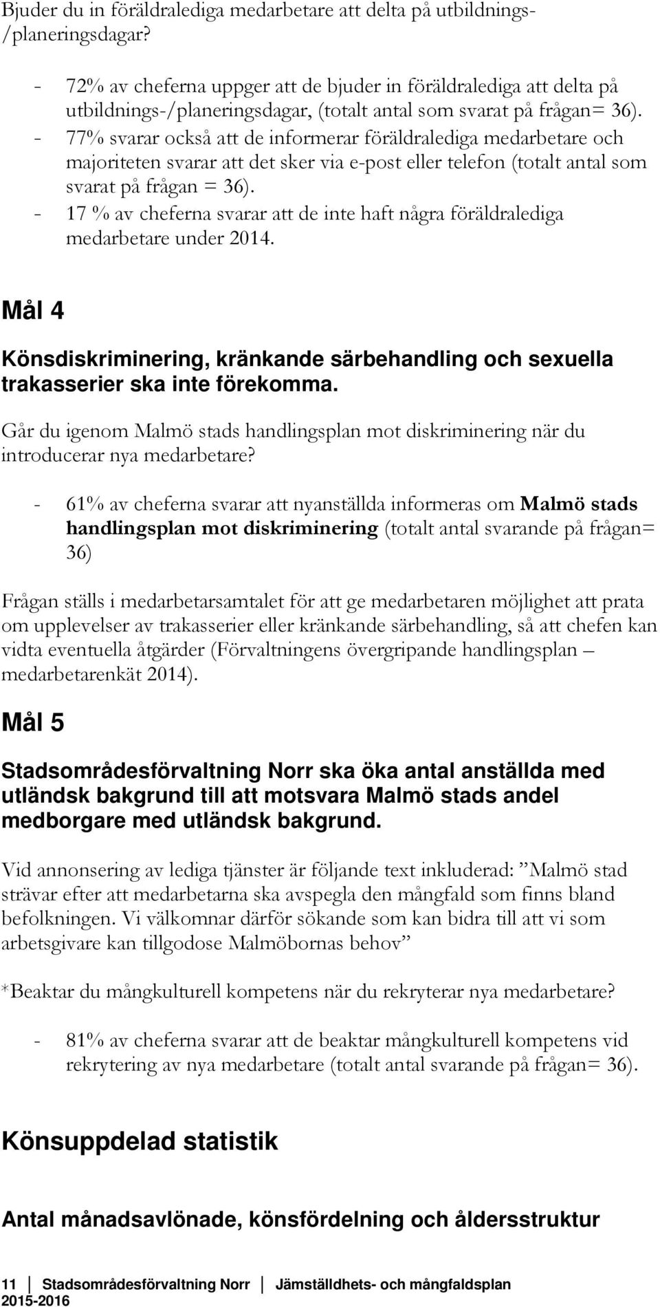 - 77% svarar också att de informerar föräldralediga medarbetare och majoriteten svarar att det sker via e-post eller telefon (totalt antal som svarat på frågan = 36).