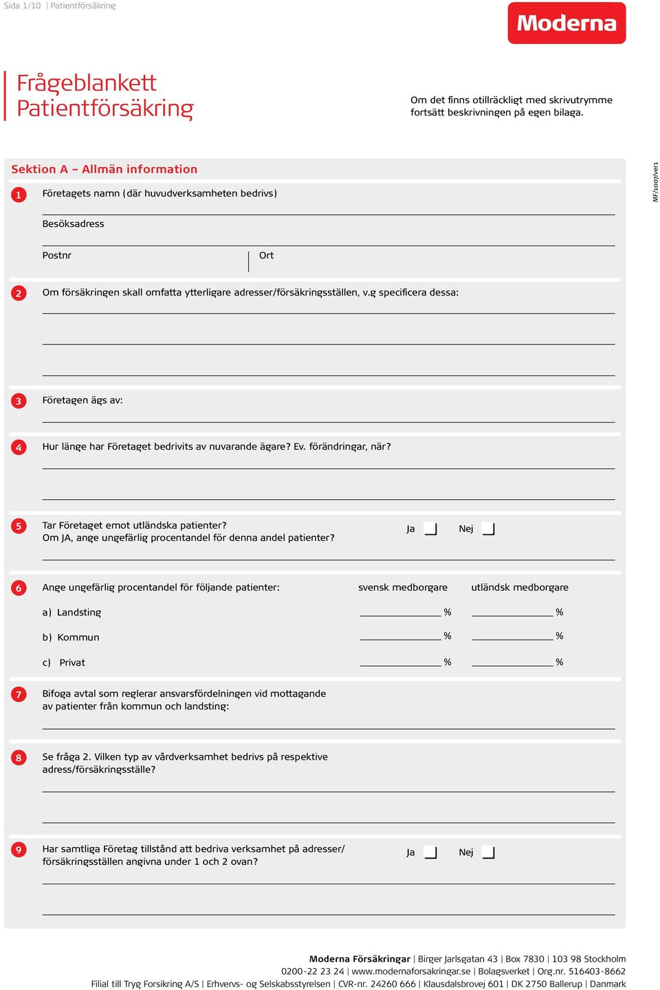 g specificera dessa: Företagen ägs av: Hur länge har Företaget bedrivits av nuvarande ägare? Ev. förändringar, när? 5 Tar Företaget emot utländska patienter?