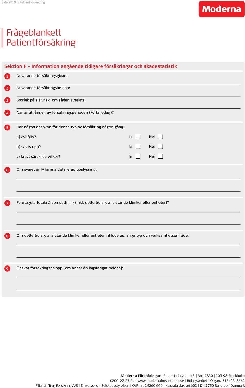 c) krävt särskilda villkor? 6 Om svaret är JA lämna detaljerad upplysning: 7 Företagets totala årsomsättning (Inkl. dotterbolag, anslutande kliniker eller enheter)?