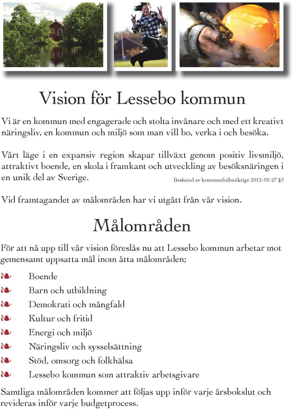 Beslutad av kommunfullmäktige 2012-02-27 3 Vid framtagandet av målområden har vi utgått från vår vision.