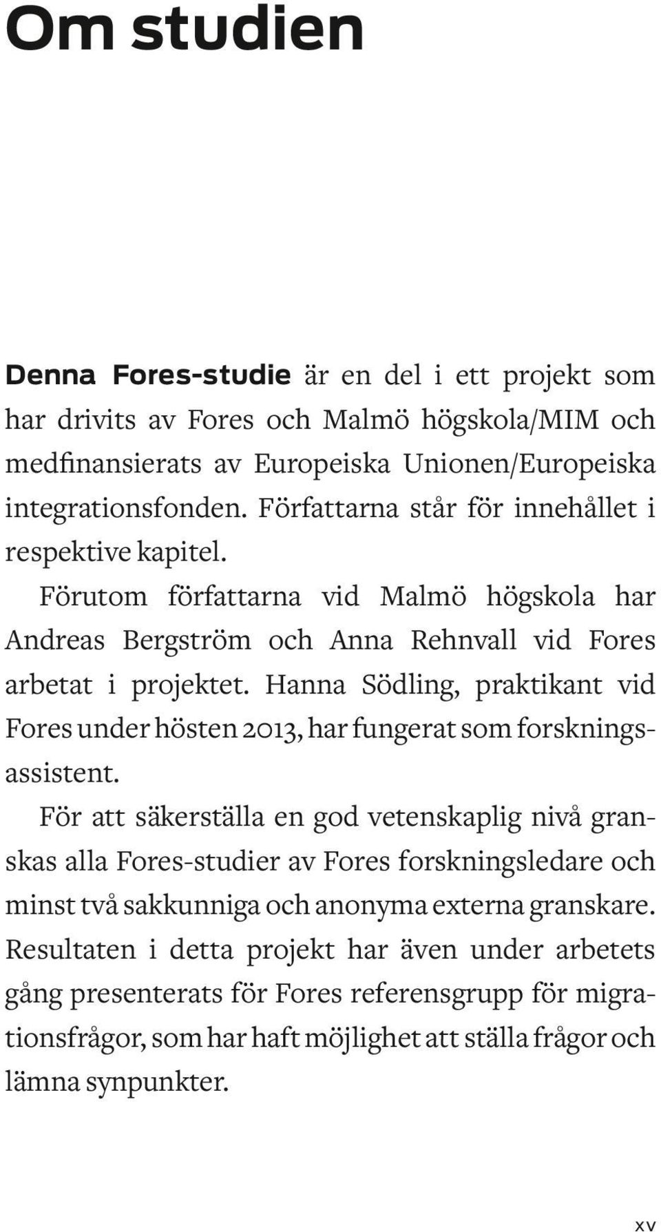 Hanna Södling, praktikant vid Fores under hösten 2013, har fungerat som forskningsassistent.