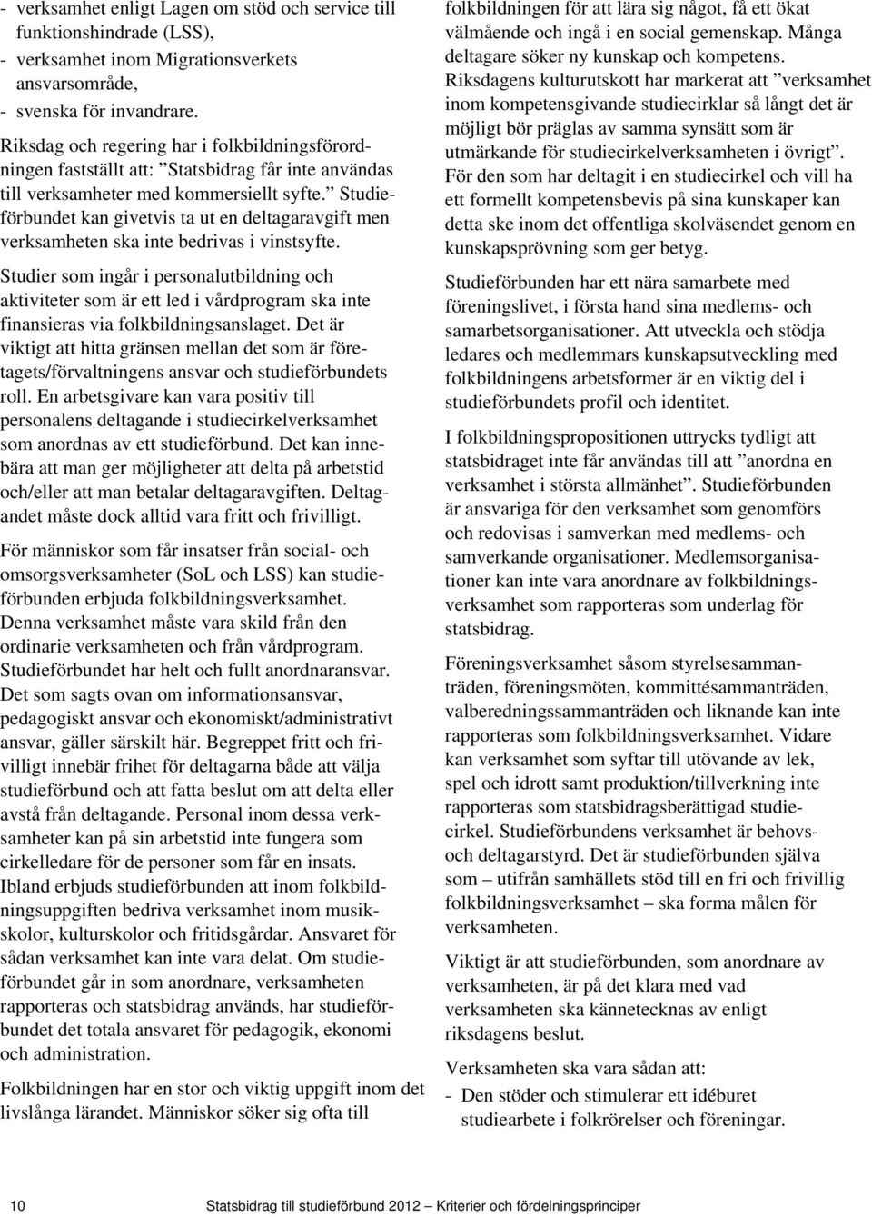Studieförbundet kan givetvis ta ut en deltagaravgift men verksamheten ska inte bedrivas i vinstsyfte.