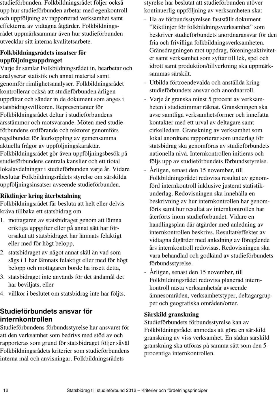 Folkbildningsrådets insatser för uppföljningsuppdraget Varje år samlar Folkbildningsrådet in, bearbetar och analyserar statistik och annat material samt genomför rimlighetsanalyser.
