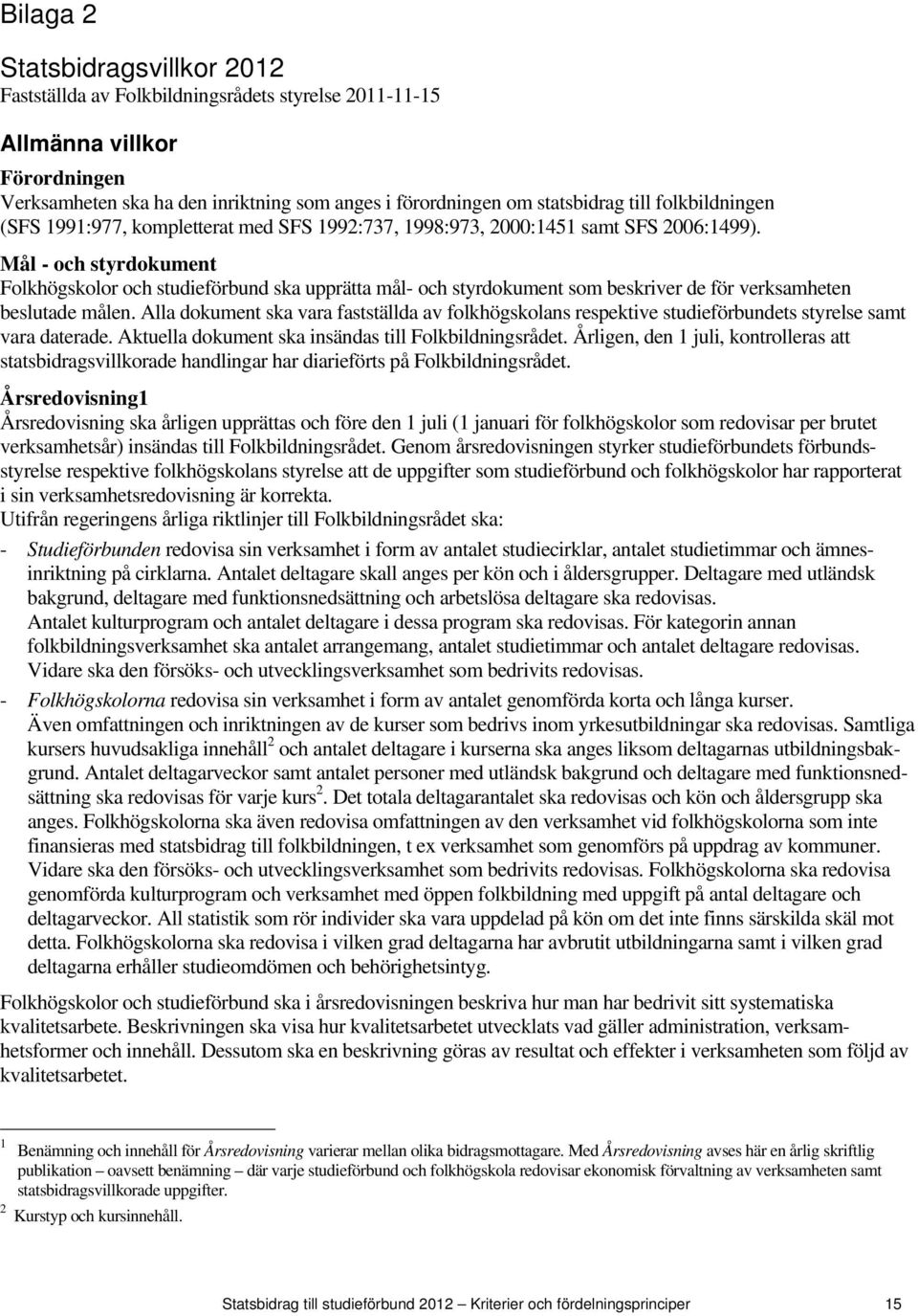 Mål - och styrdokument Folkhögskolor och studieförbund ska upprätta mål- och styrdokument som beskriver de för verksamheten beslutade målen.