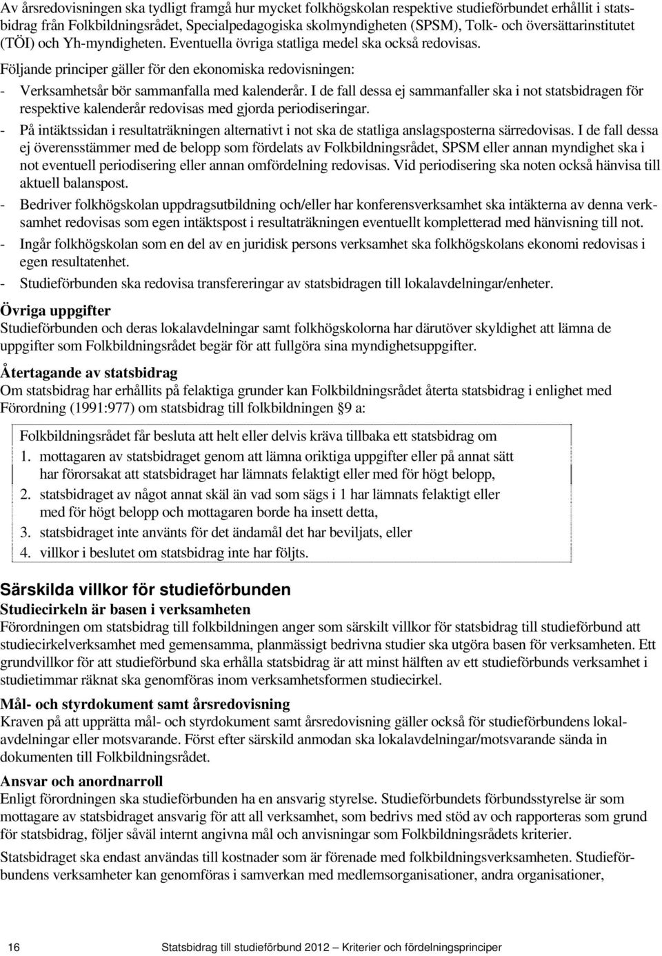 Följande principer gäller för den ekonomiska redovisningen: - Verksamhetsår bör sammanfalla med kalenderår.