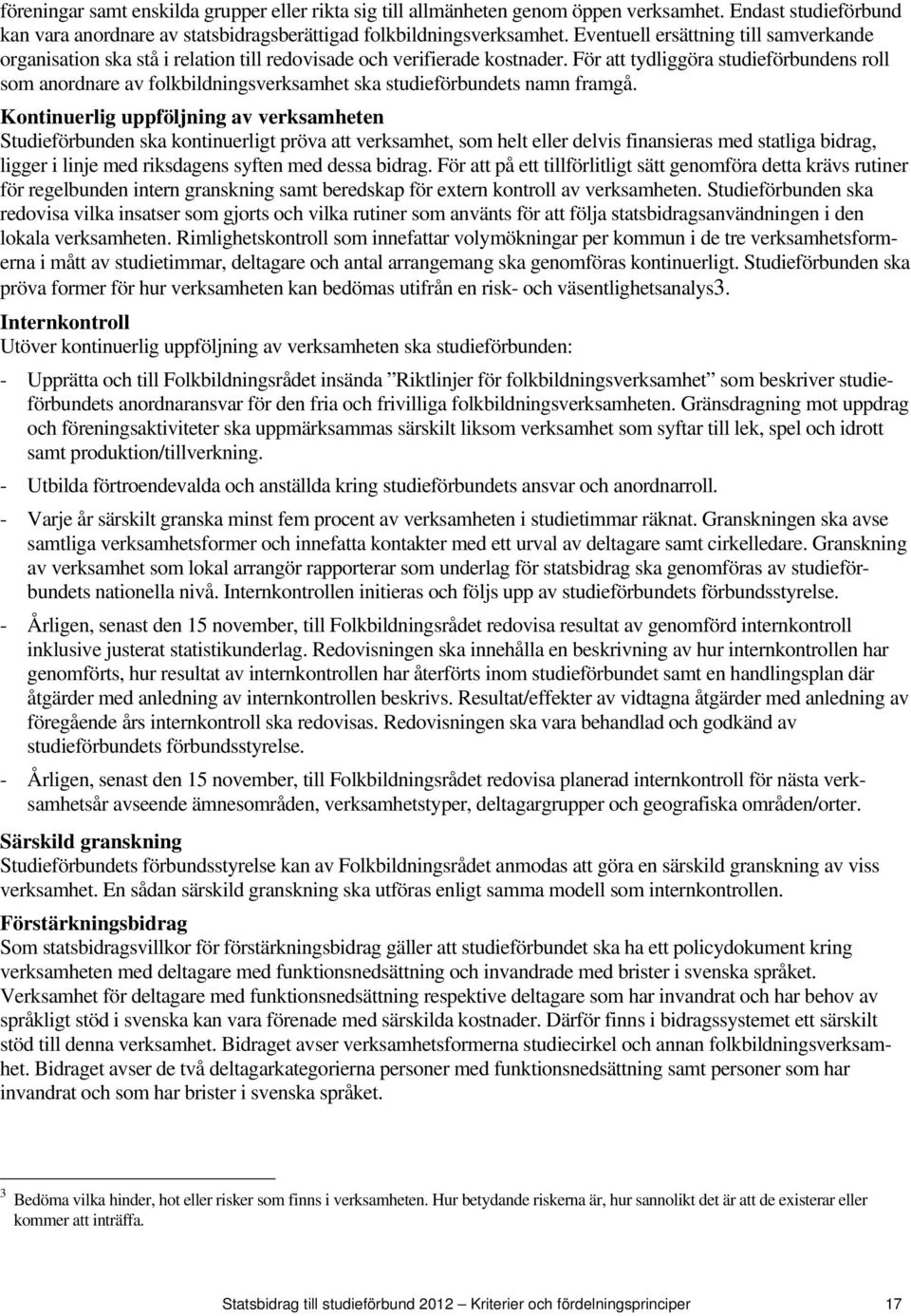 För att tydliggöra studieförbundens roll som anordnare av folkbildningsverksamhet ska studieförbundets namn framgå.