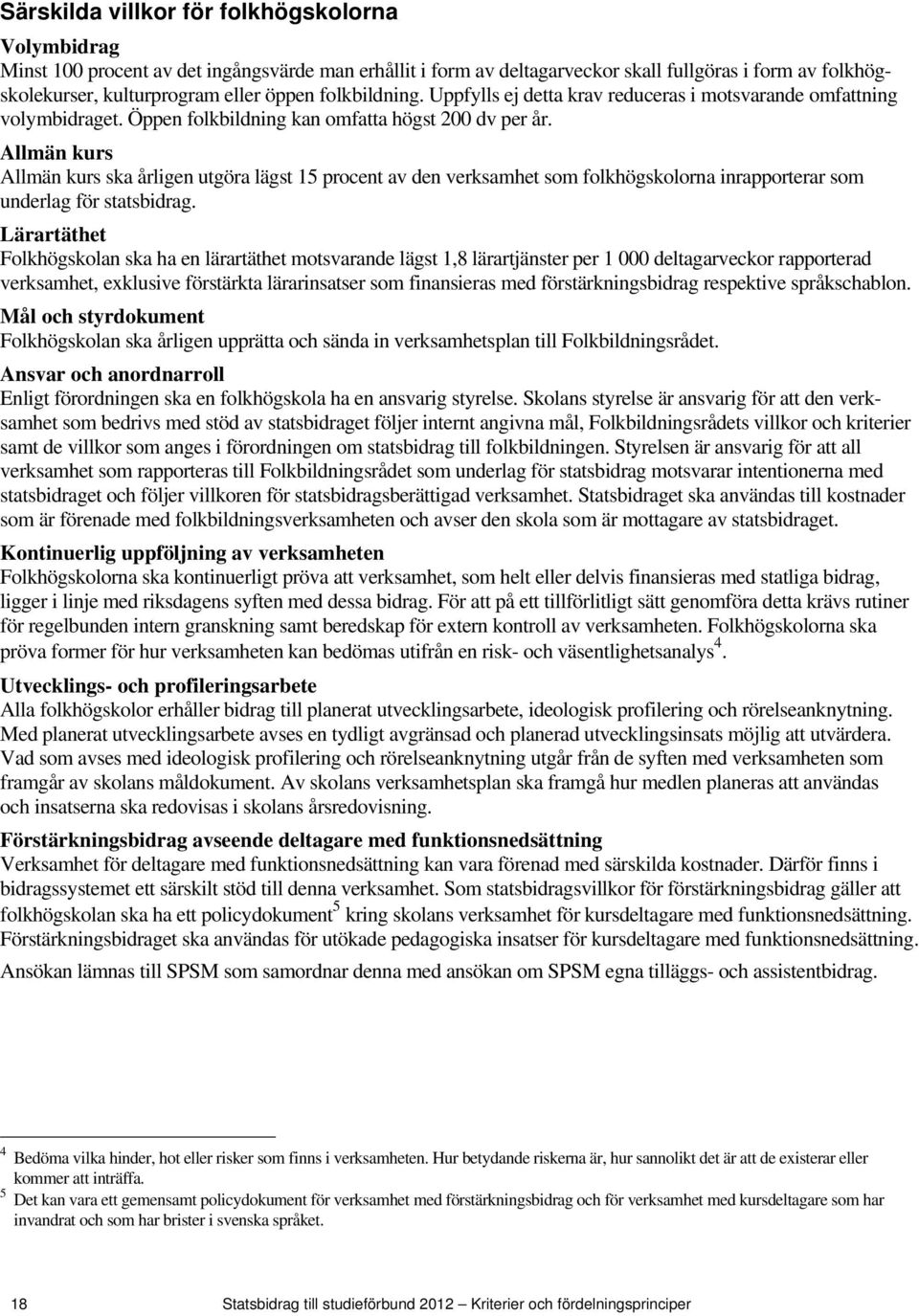 Allmän kurs Allmän kurs ska årligen utgöra lägst 15 procent av den verksamhet som folkhögskolorna inrapporterar som underlag för statsbidrag.