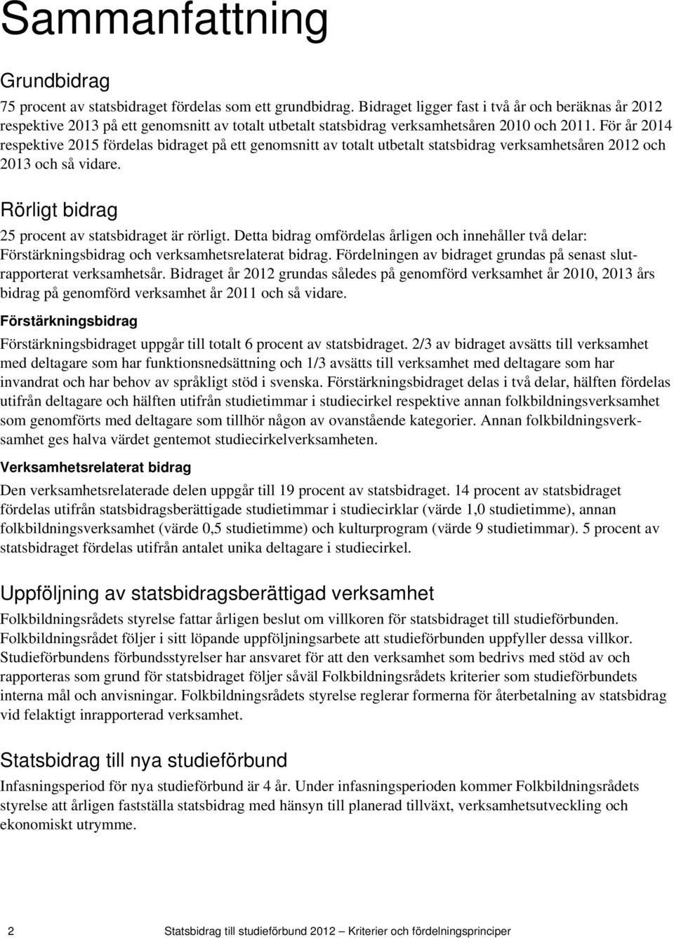 För år 2014 respektive 2015 fördelas bidraget på ett genomsnitt av totalt utbetalt statsbidrag verksamhetsåren 2012 och 2013 och så vidare. Rörligt bidrag 25 procent av statsbidraget är rörligt.