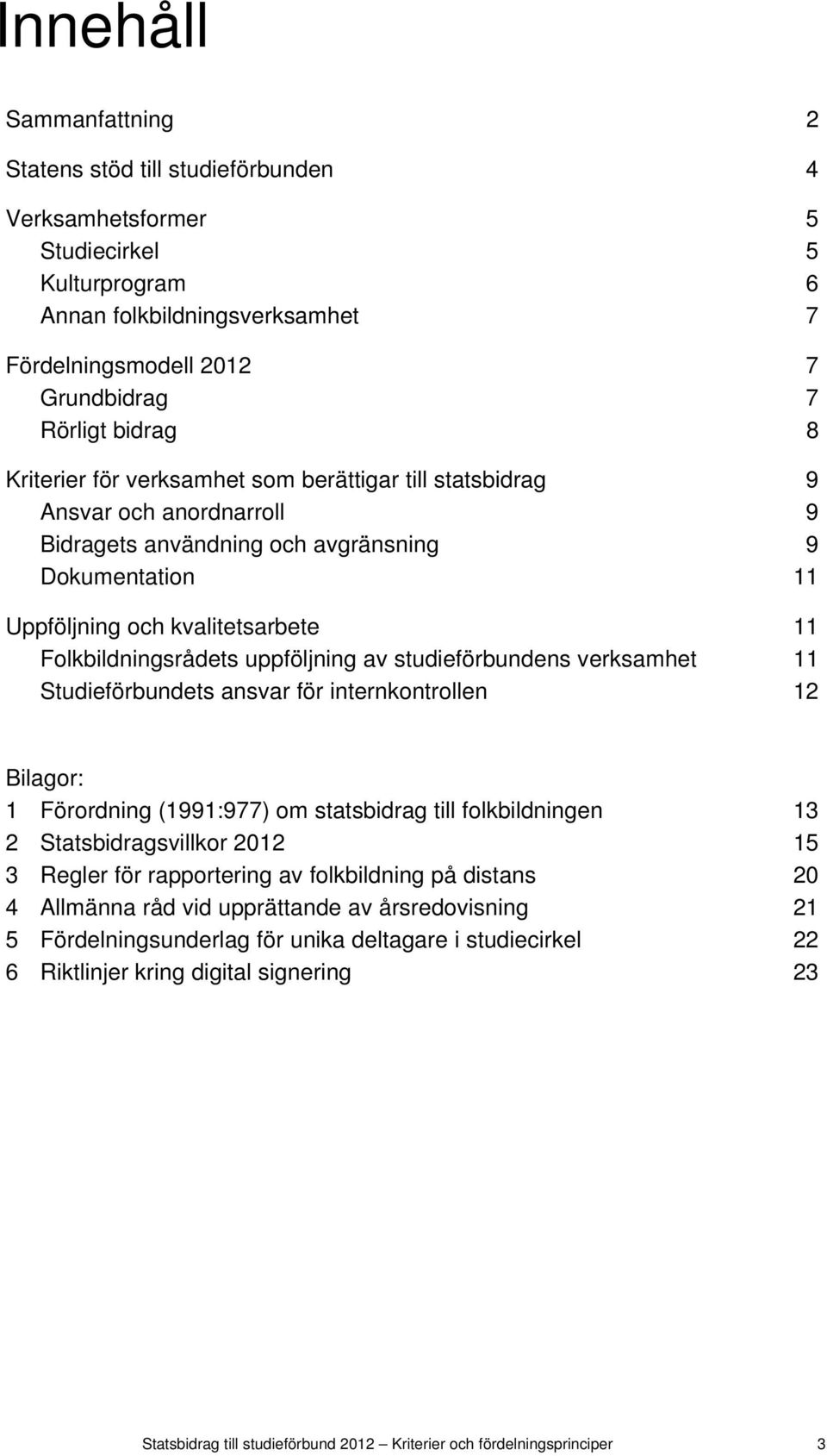 uppföljning av studieförbundens verksamhet 11 Studieförbundets ansvar för internkontrollen 12 Bilagor: 1 Förordning (1991:977) om statsbidrag till folkbildningen 13 2 Statsbidragsvillkor 2012 15 3