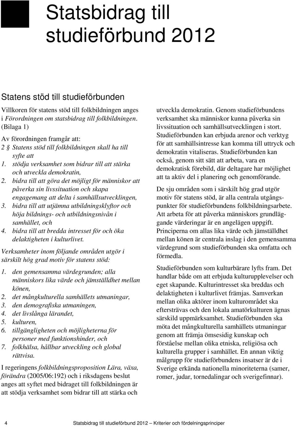 bidra till att göra det möjligt för människor att påverka sin livssituation och skapa engagemang att delta i samhällsutvecklingen, 3.