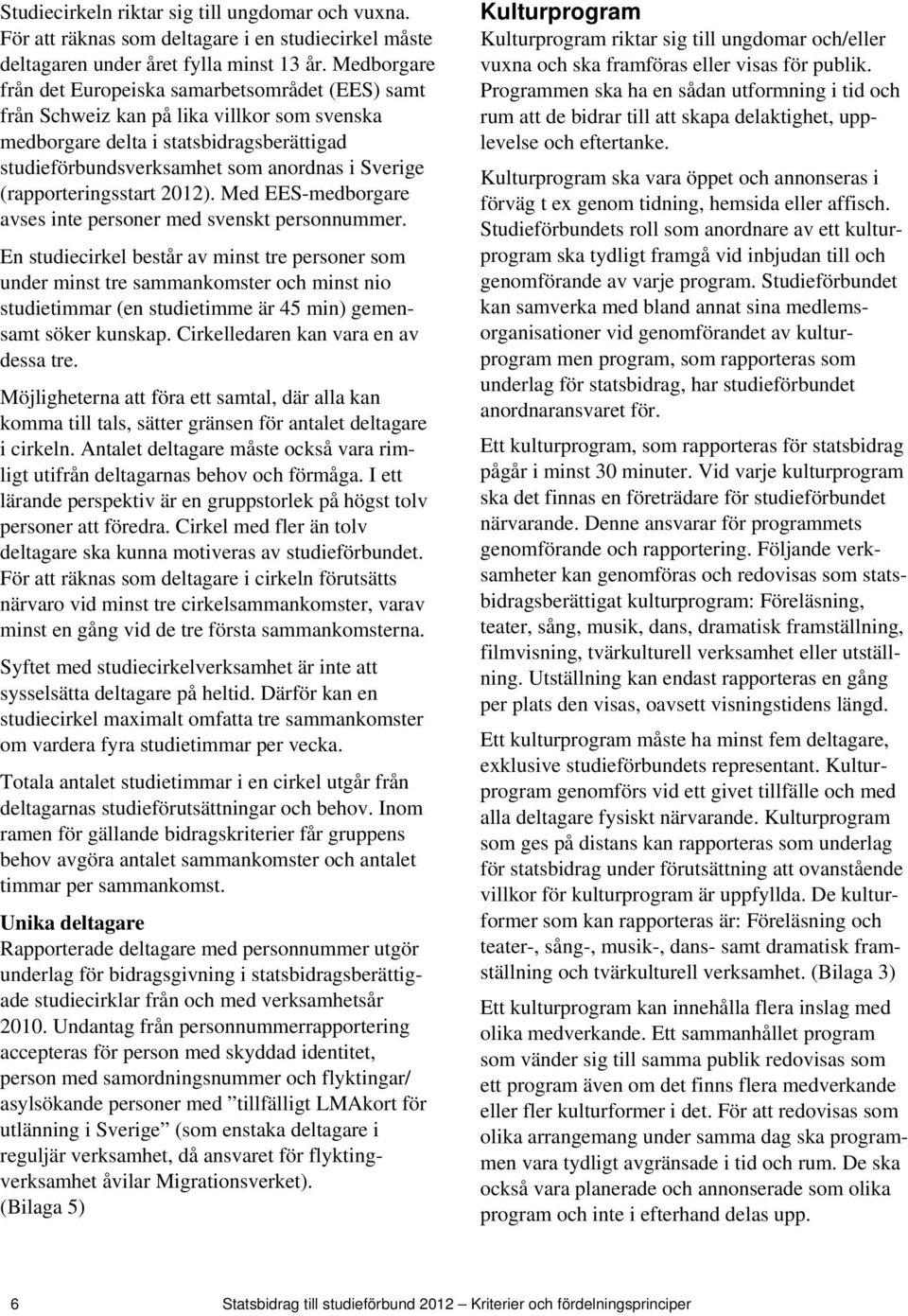 (rapporteringsstart 2012). Med EES-medborgare avses inte personer med svenskt personnummer.