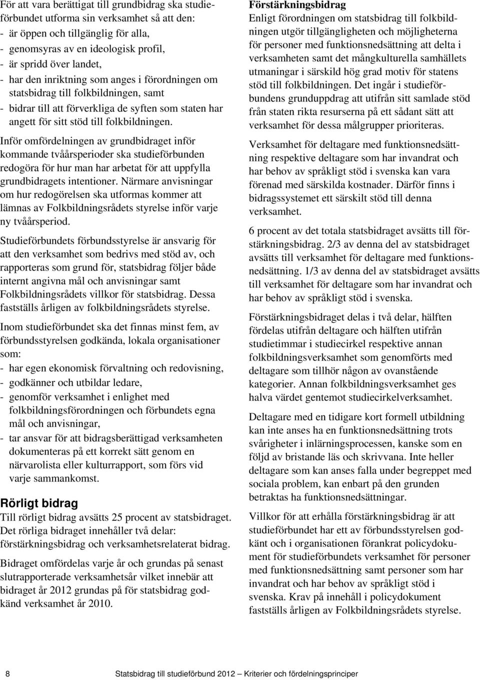 Inför omfördelningen av grundbidraget inför kommande tvåårsperioder ska studieförbunden redogöra för hur man har arbetat för att uppfylla grundbidragets intentioner.