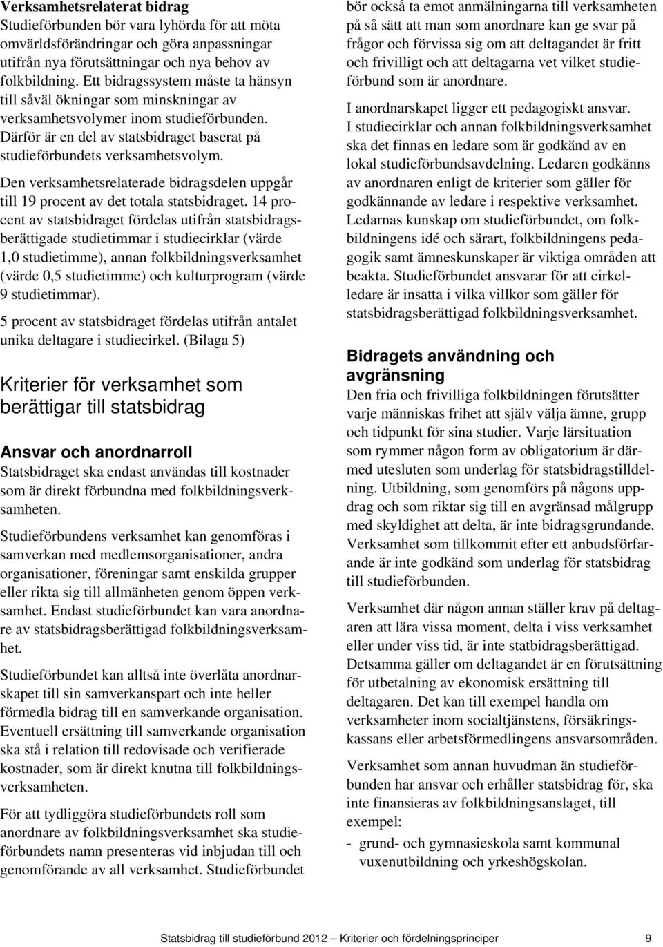 Den verksamhetsrelaterade bidragsdelen uppgår till 19 procent av det totala statsbidraget.