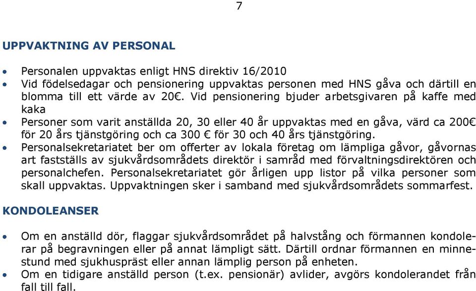 tjänstgöring. Personalsekretariatet ber om offerter av lokala företag om lämpliga gåvor, gåvornas art fastställs av sjukvårdsområdets direktör i samråd med förvaltningsdirektören och personalchefen.