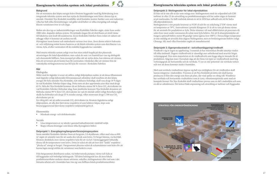 Området Nya Krokslätt innehåller såväl bostäder, kontor, butiker som små industrier vilka har helt olika förutsättningar vad gäller såväl behov av olika energislag och mängd, liksom variationen över