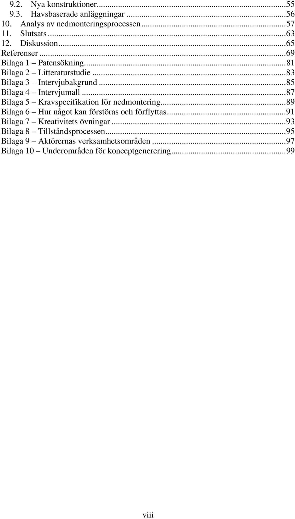 .. 85 Bilaga 4 Intervjumall... 87 Bilaga 5 Kravspecifikation för nedmontering... 89 Bilaga 6 Hur något kan förstöras och förflyttas.