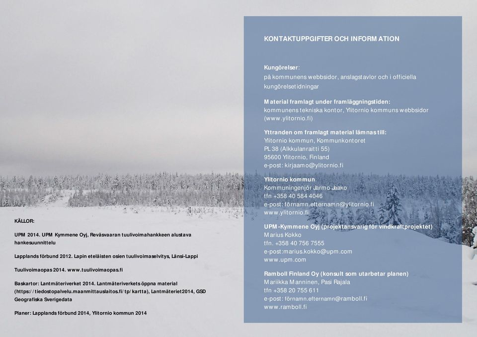 fi) Yttranden om framlagt material lämnas till: Ylitornio kommun, Kommunkontoret PL 38 (Alkkulanraitti 55) 95600 Ylitornio, Finland e-post: kirjaamo@ylitornio.fi KÄLLOR: UPM 2014.