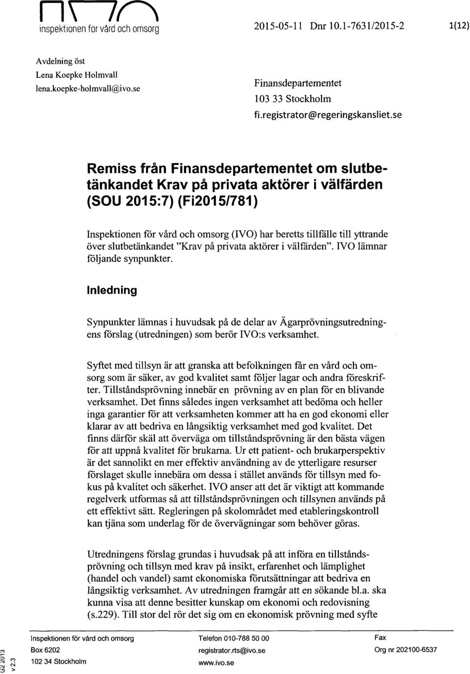 se Remiss från Finansdepartementet om slutbetänkandet Krav på privata aktörer i välfärden (SOU 2015:7) (Fi2015/781) Inspektionen för vård och omsorg (IVO) har beretts tillfälle till yttrande över