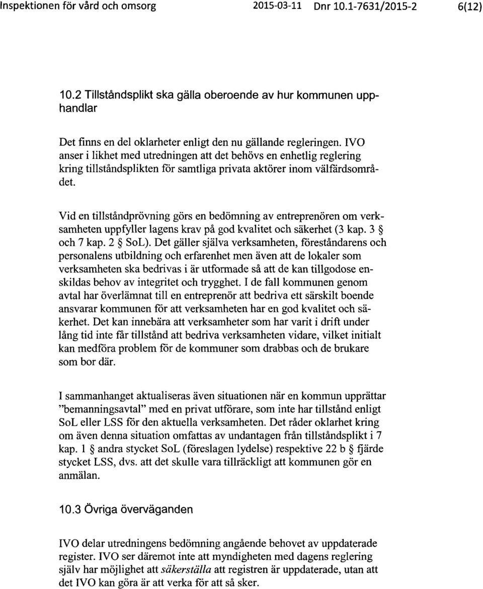 IVO anser i likhet med utredningen att det behövs en enhetlig reglering kring tillståndsplikten för samtliga privata aktörer inom välfärdsområdet.