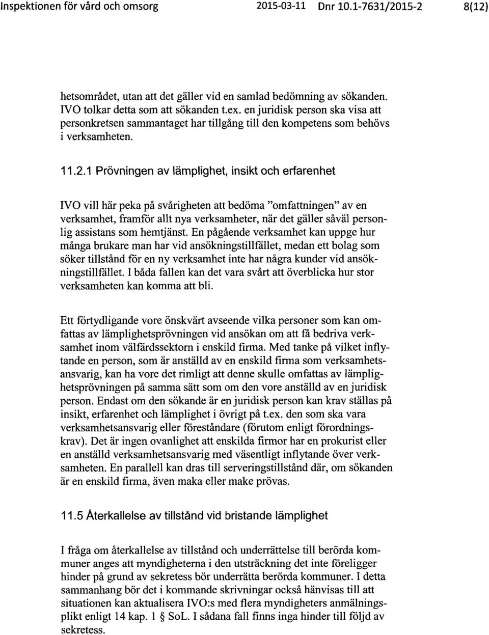 1 Prövningen av lämplighet, insikt och erfarenhet IVO vill här peka på svårigheten att bedöma "omfattningen" av en verksamhet, framför allt nya verksamheter, när det gäller såväl personlig assistans