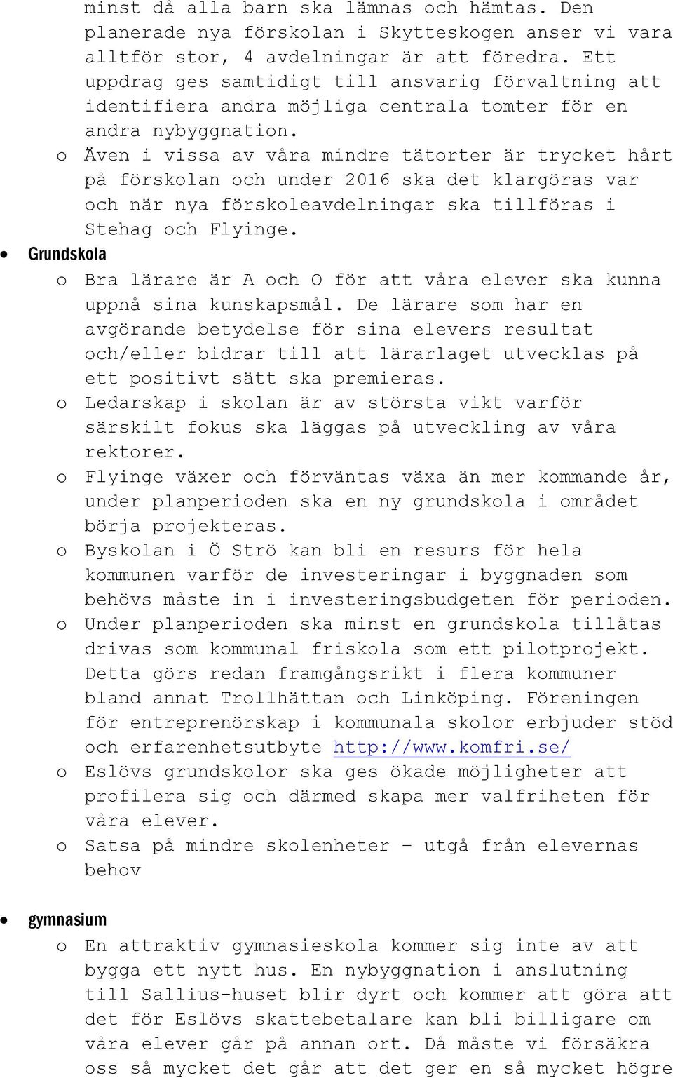 o Även i vissa av våra mindre tätorter är trycket hårt på förskolan och under 2016 ska det klargöras var och när nya förskoleavdelningar ska tillföras i Stehag och Flyinge.