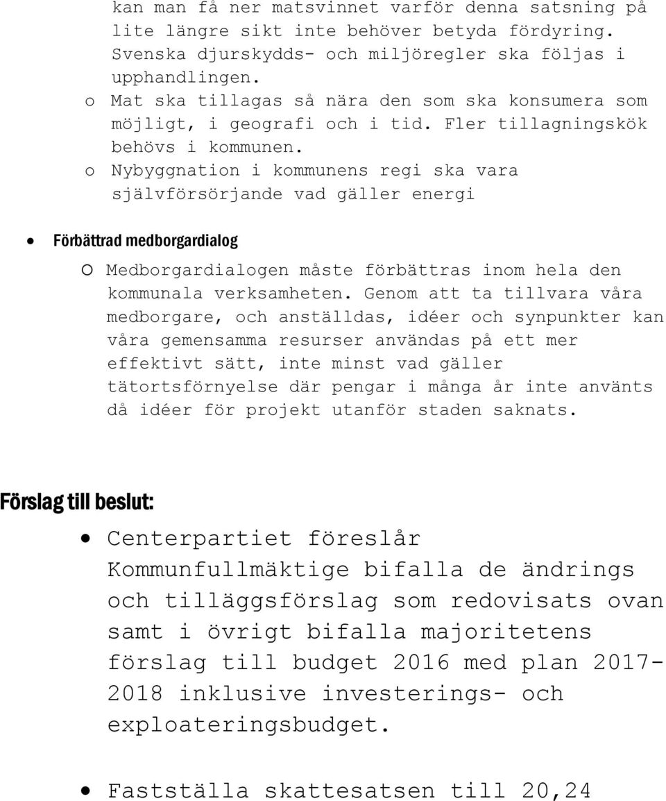 o Nybyggnation i kommunens regi ska vara självförsörjande vad gäller energi Förbättrad medborgardialog o Medborgardialogen måste förbättras inom hela den kommunala verksamheten.