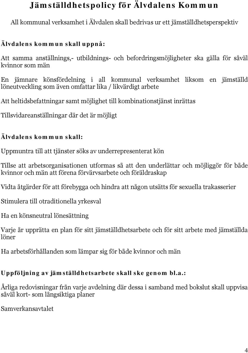 heltidsbefattningar samt möjlighet till kombinationstjänst inrättas Tillsvidareanställningar där det är möjligt Älvdalens kommun skall: Uppmuntra till att tjänster söks av underrepresenterat kön