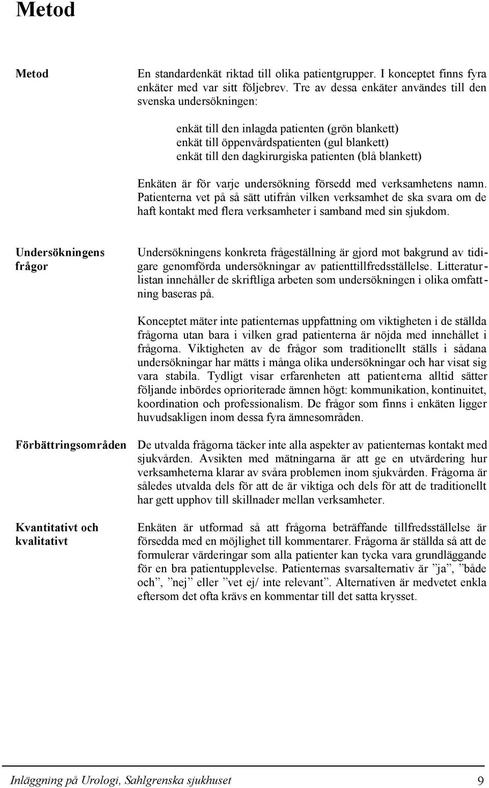 (blå blankett) Enkäten är för varje undersökning försedd med verksamhetens namn.