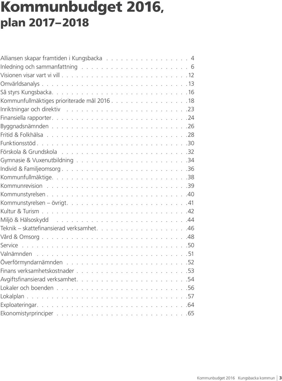 Familjeomsorg 36 Kommunfullmäktige 38 Kommunrevision 39 Kommunstyrelsen 40 Kommunstyrelsen övrigt 41 Kultur & Turism 42 Miljö & Hälsoskydd 44 Teknik skattefinansierad verksamhet 46 Vård & Omsorg 48