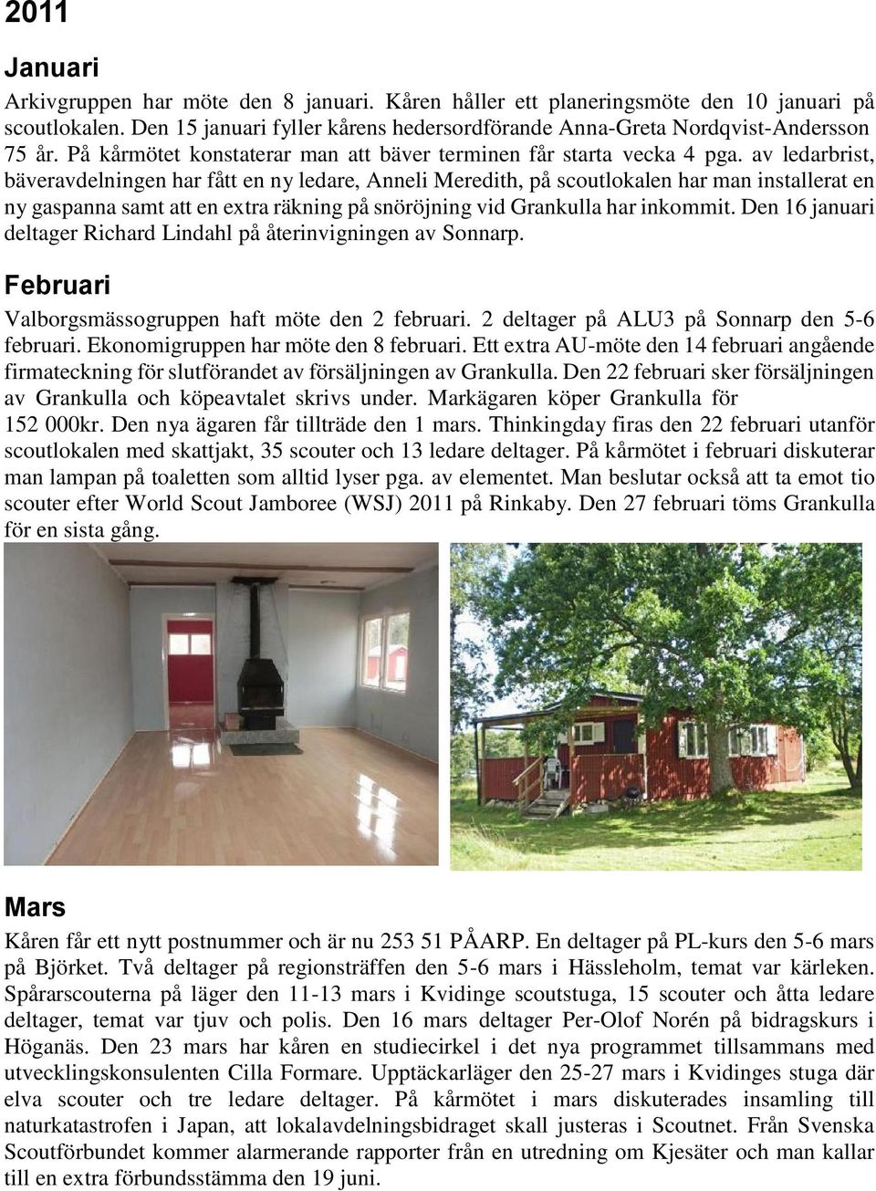av ledarbrist, bäveravdelningen har fått en ny ledare, Anneli Meredith, på scoutlokalen har man installerat en ny gaspanna samt att en extra räkning på snöröjning vid Grankulla har inkommit.