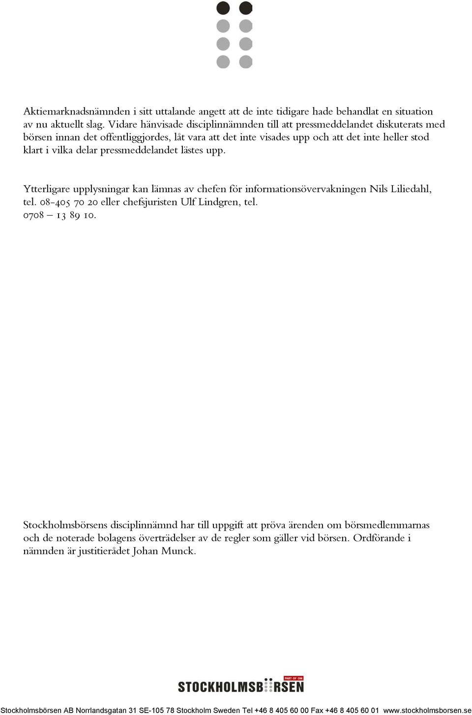 pressmeddelandet lästes upp. Ytterligare upplysningar kan lämnas av chefen för informationsövervakningen Nils Liliedahl, tel. 08-405 70 20 eller chefsjuristen Ulf Lindgren, tel. 0708 13 89 10.