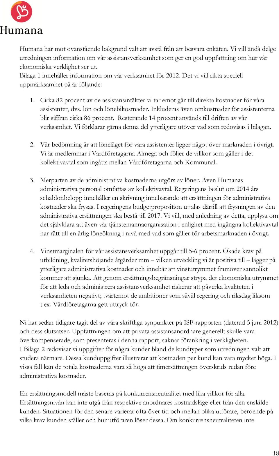 Det vi vill rikta speciell uppmärksamhet på är följande: 1. Cirka 82 procent av de assistansintäkter vi tar emot går till direkta kostnader för våra assistenter, dvs. lön och lönebikostnader.