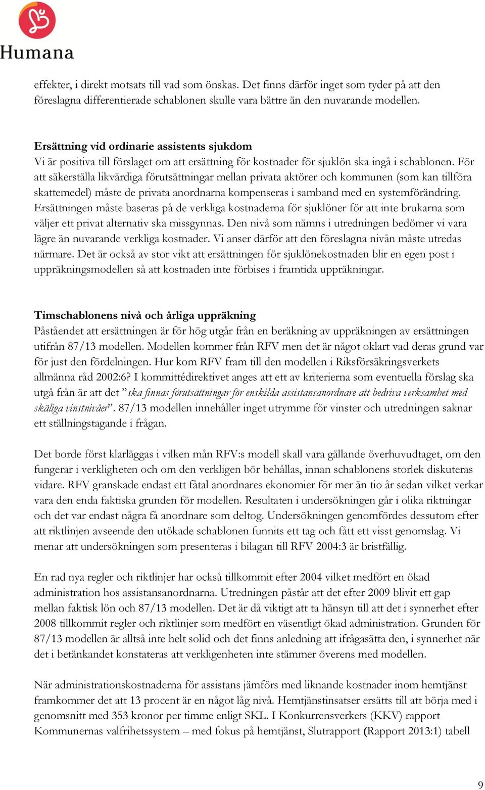 För att säkerställa likvärdiga förutsättningar mellan privata aktörer och kommunen (som kan tillföra skattemedel) måste de privata anordnarna kompenseras i samband med en systemförändring.