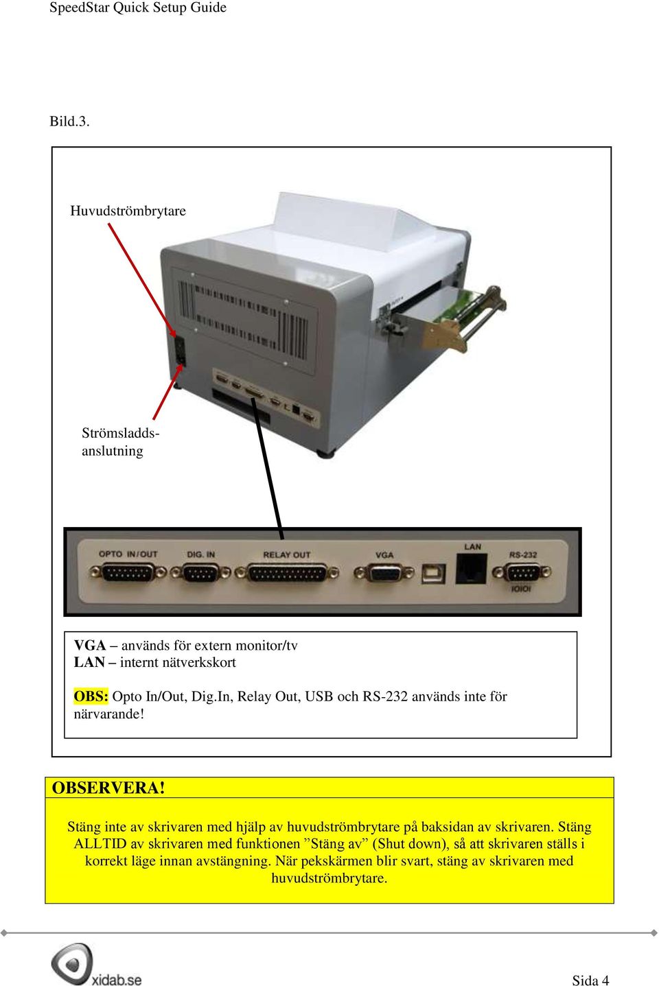 Dig.In, Relay Out, USB och RS-232 används inte för närvarande! OBSERVERA!