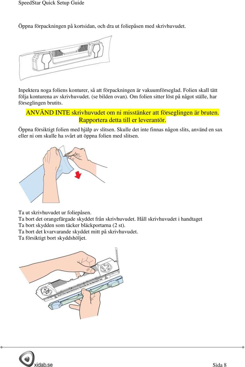 Öppna försiktigt folien med hjälp av slitsen. Skulle det inte finnas någon slits, använd en sax eller ni om skulle ha svårt att öppna folien med slitsen. Ta ut skrivhuvudet ur foliepåsen.