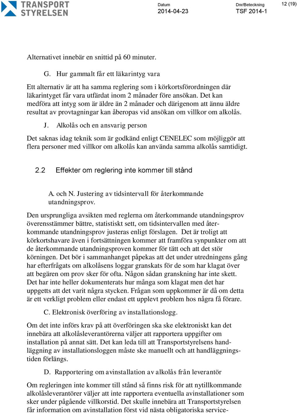 Det kan medföra att intyg som är äldre än 2 månader och därigenom att ännu äldre resultat av provtagningar kan åberopas vid ansökan om villkor om alkolås. J.