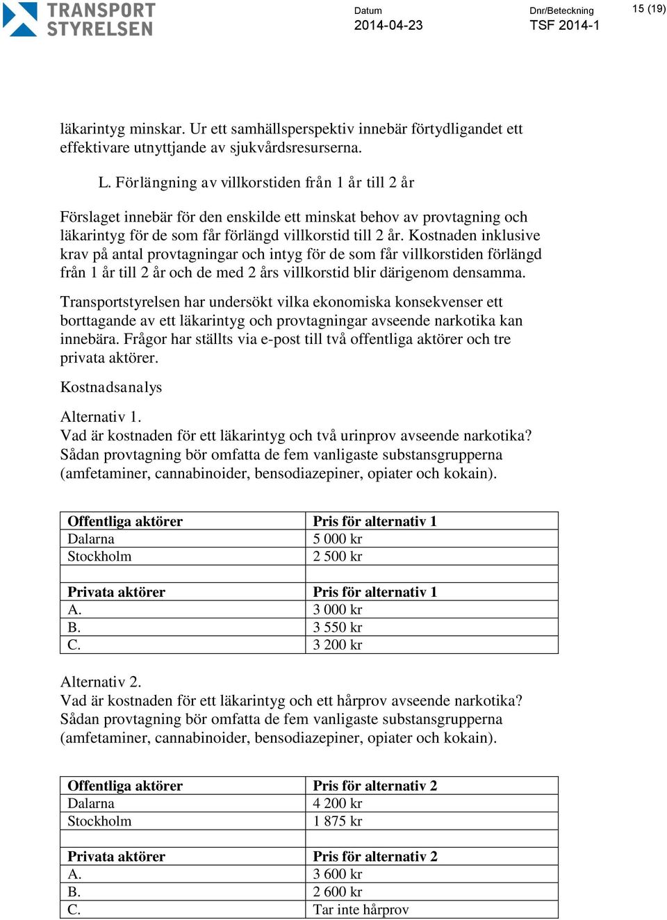 Kostnaden inklusive krav på antal provtagningar och intyg för de som får villkorstiden förlängd från 1 år till 2 år och de med 2 års villkorstid blir därigenom densamma.