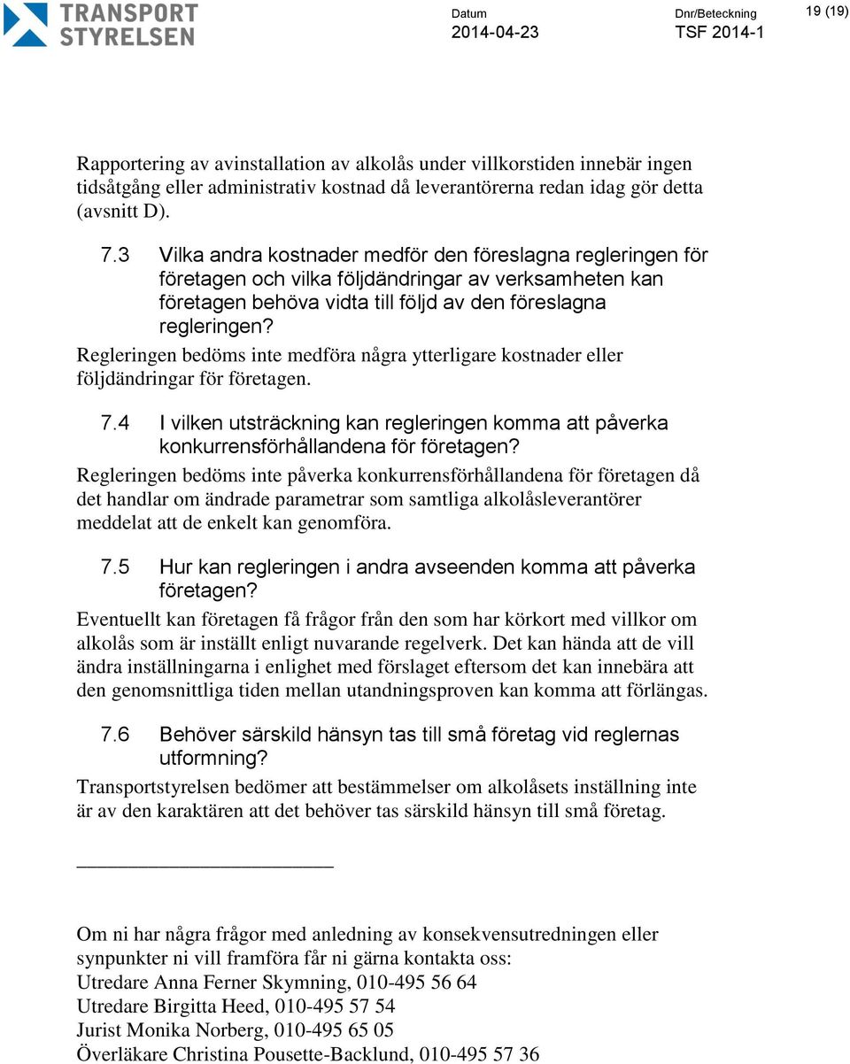 Regleringen bedöms inte medföra några ytterligare kostnader eller följdändringar för företagen. 7.4 I vilken utsträckning kan regleringen komma att påverka konkurrensförhållandena för företagen?