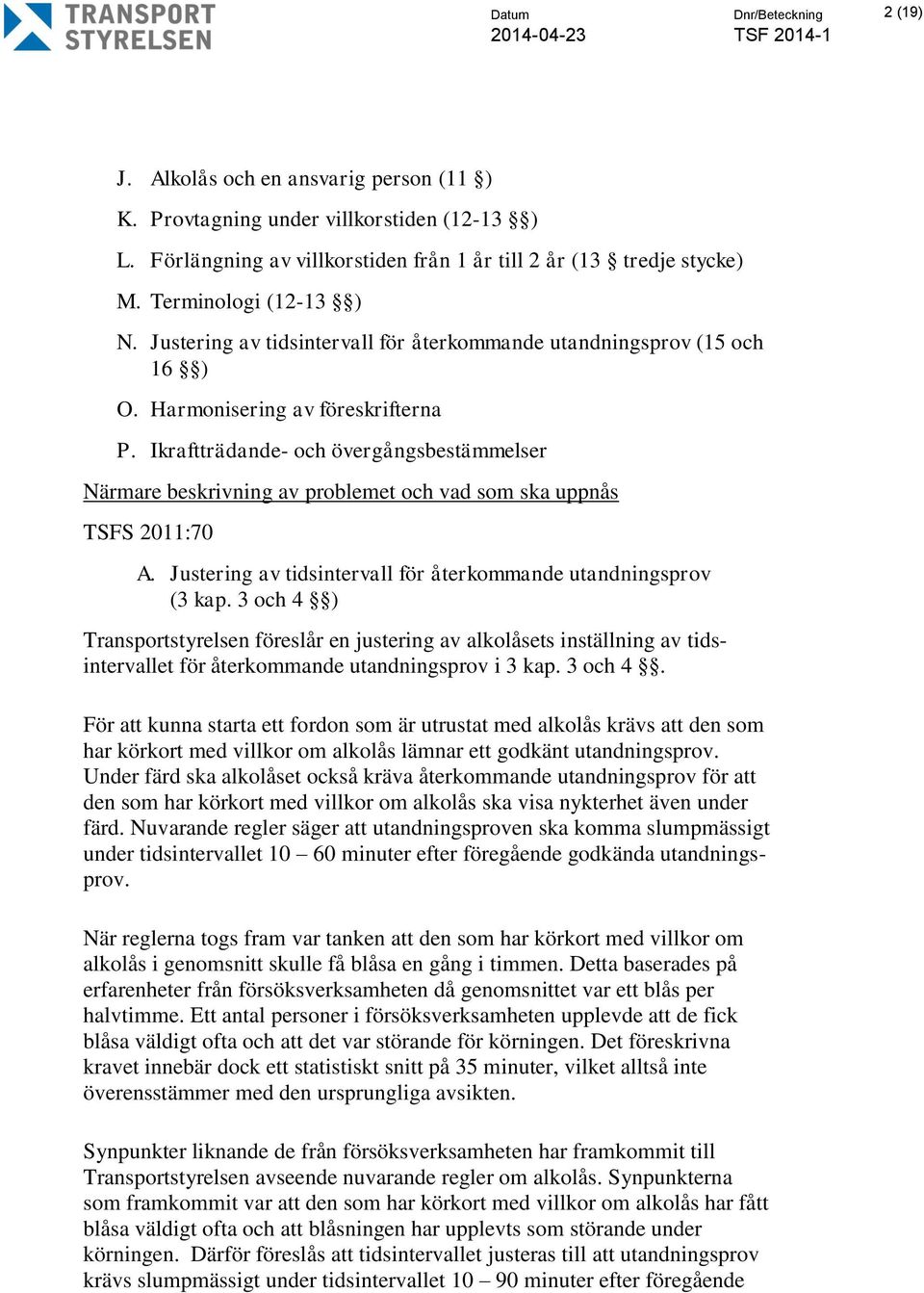 Ikraftträdande- och övergångsbestämmelser Närmare beskrivning av problemet och vad som ska uppnås TSFS 2011:70 A. Justering av tidsintervall för återkommande utandningsprov (3 kap.