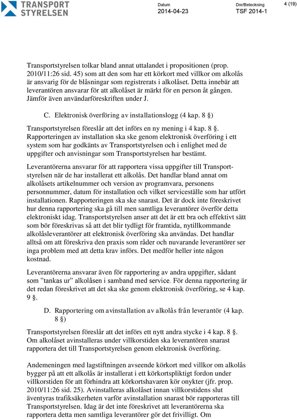 Detta innebär att leverantören ansvarar för att alkolåset är märkt för en person åt gången. Jämför även användarföreskriften under J. C. Elektronisk överföring av installationslogg (4 kap.