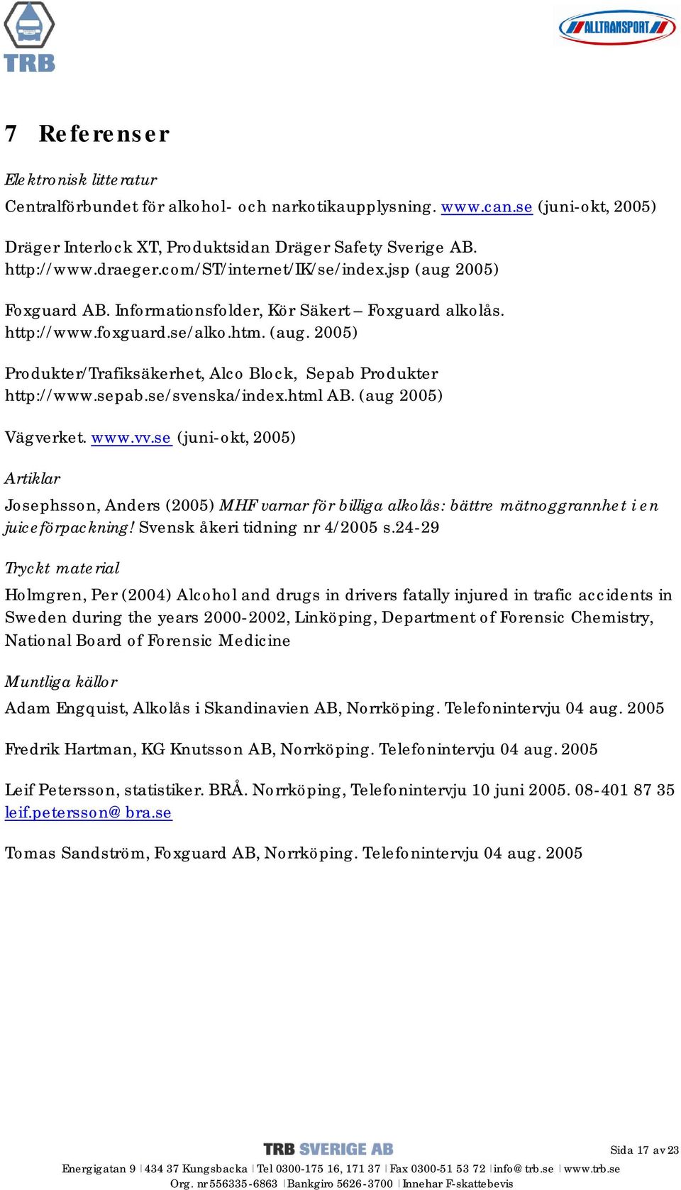 sepab.se/svenska/index.html AB. (aug 2005) Vägverket. www.vv.se (juni-okt, 2005) Artiklar Josephsson, Anders (2005) MHF varnar för billiga alkolås: bättre mätnoggrannhet i en juiceförpackning!