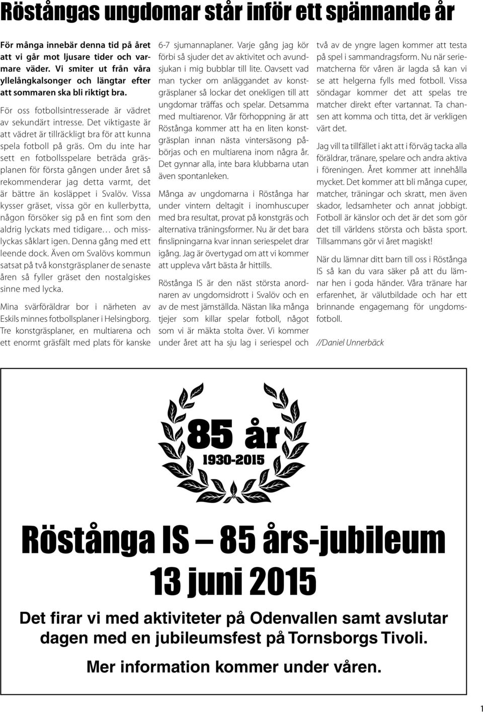 Det viktigaste är att vädret är tillräckligt bra för att kunna spela fotboll på gräs.