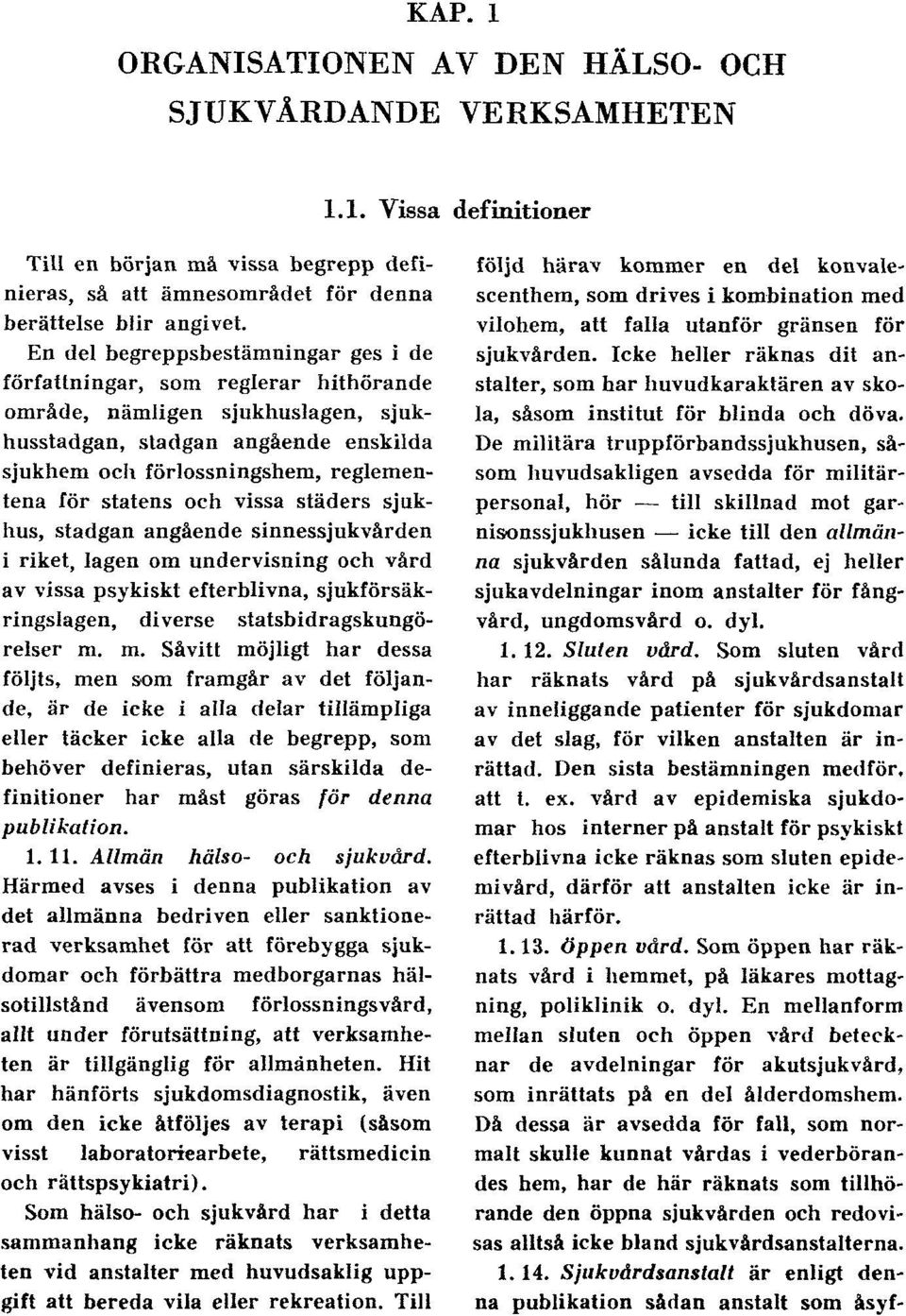 statens och vissa städers sjukhus, stadgan angående sinnessjukvården i riket, lagen om undervisning och vård av vissa psykiskt efterblivna, sjukförsäkringslagen, diverse statsbidragskungörelser m.