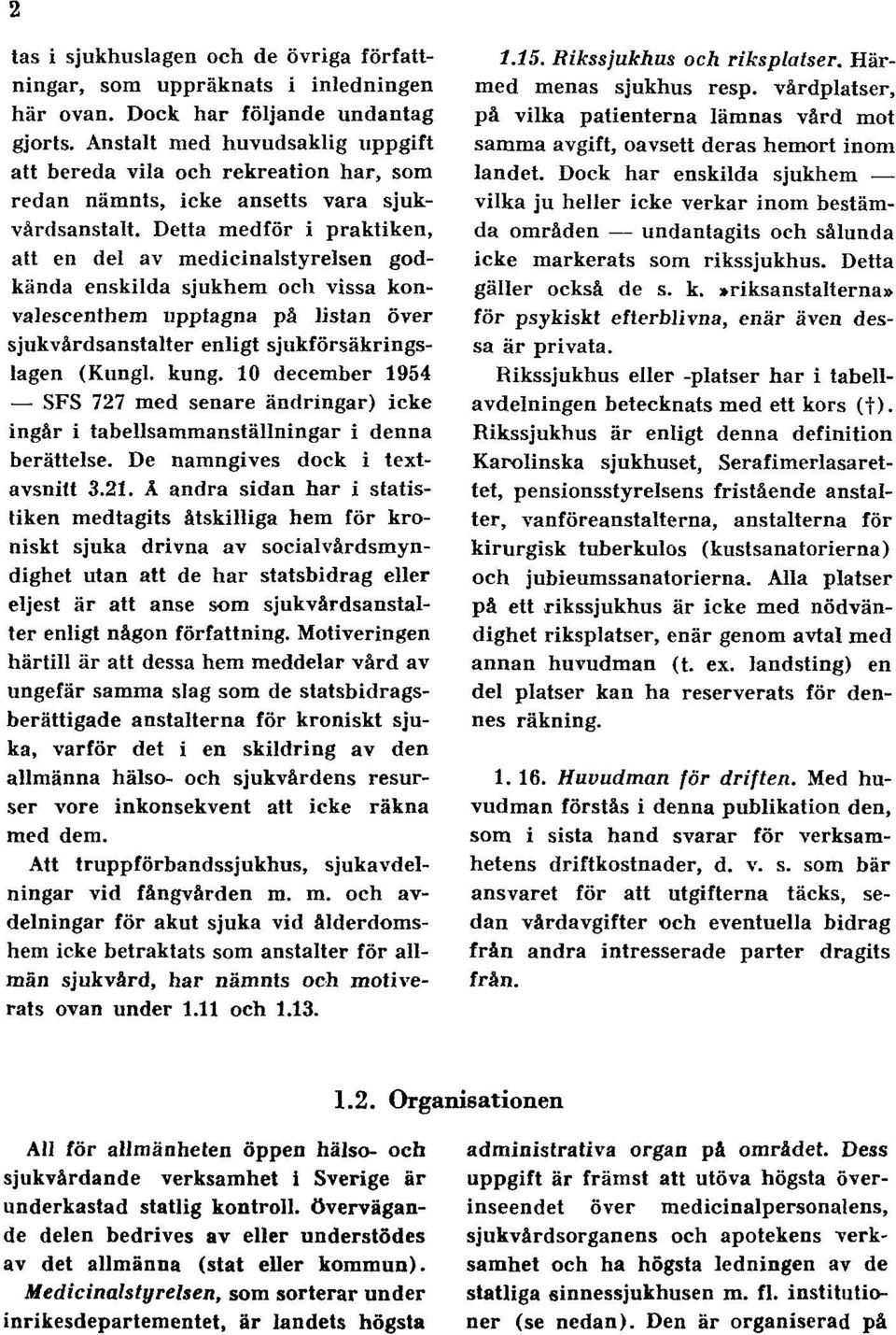 Detta medför i praktiken, att en del av medicinalstyrelsen godkända enskilda sjukhem och vissa konvalescenthem upptagna på listan över sjukvårdsanstalter enligt sjukförsäkringslagen (Kungl. kung.