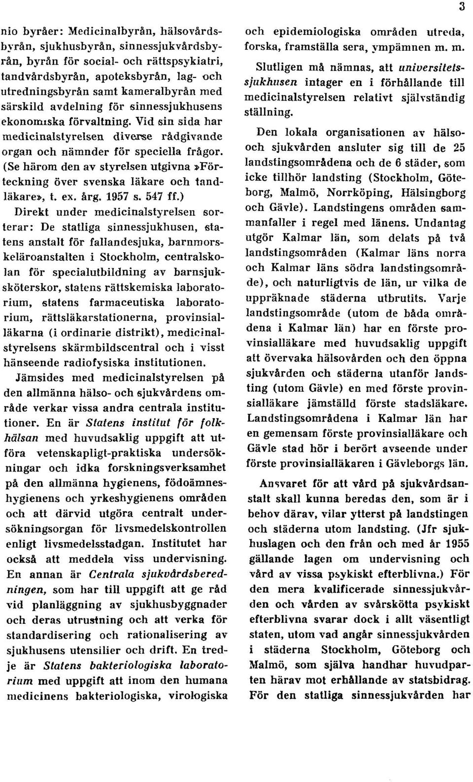 (Se härom den av styrelsen utgivna»förteckning över svenska läkare och tandläkare», t. ex. årg. 1957 s. 547 ff.