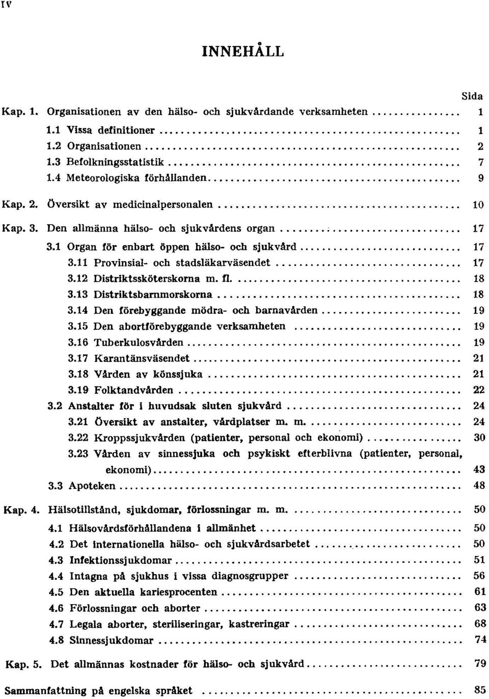 13 Distriktsbarnmorskorna 18 3.14 Den förebyggande mödra- och barnavården 19 3.15 Den abortförebyggande verksamheten 19 3.16 Tuberkulosvården 19 3.17 Karantänsväsendet 21 3.