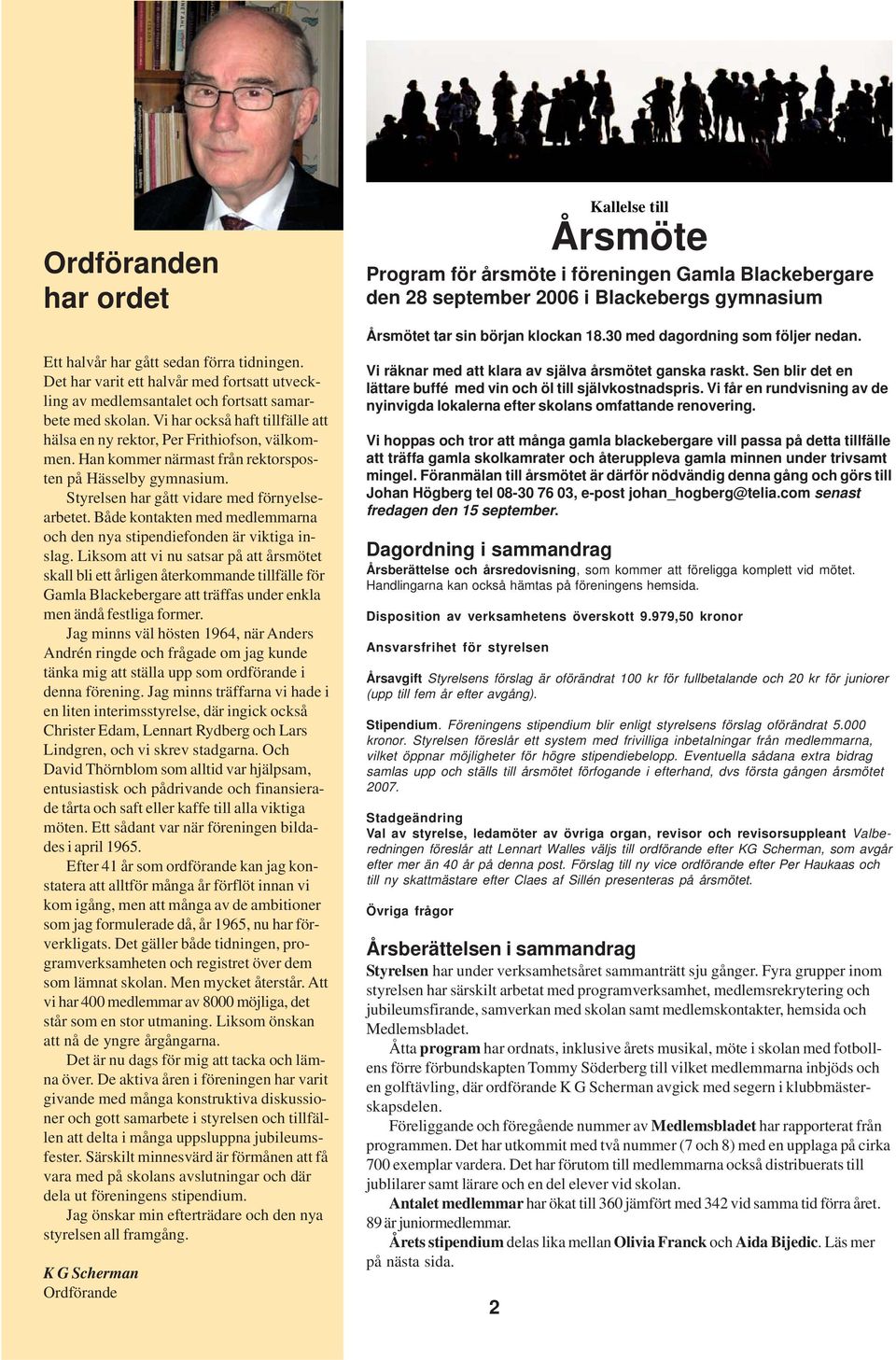 Både kontakten med medlemmarna och den nya stipendiefonden är viktiga inslag.